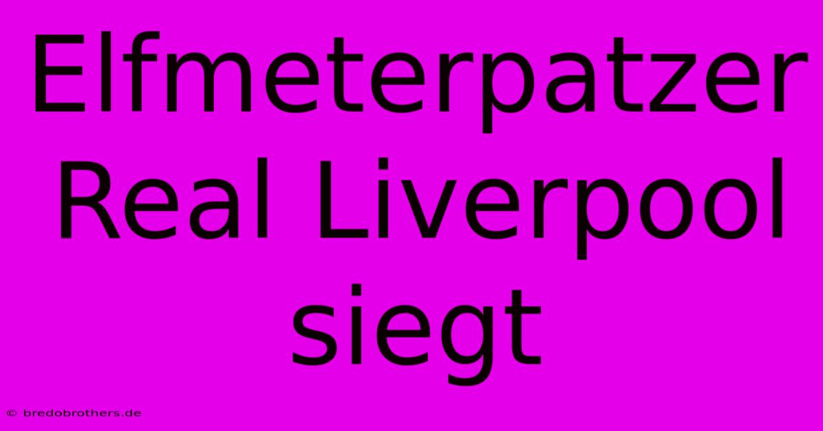 Elfmeterpatzer Real Liverpool Siegt