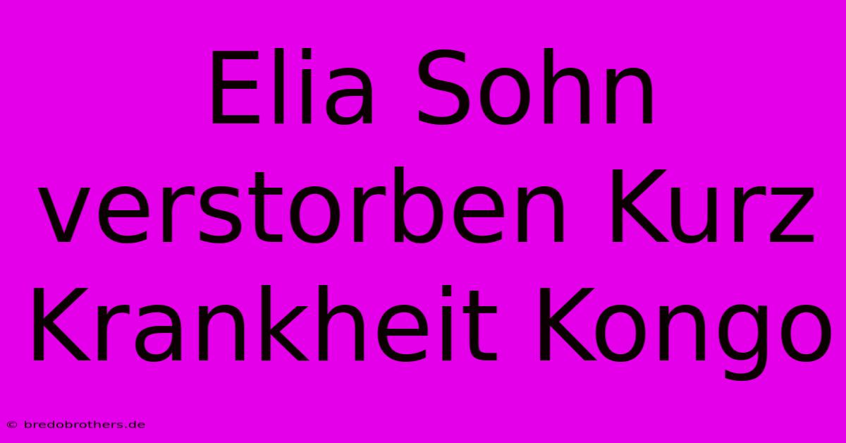 Elia Sohn Verstorben Kurz Krankheit Kongo