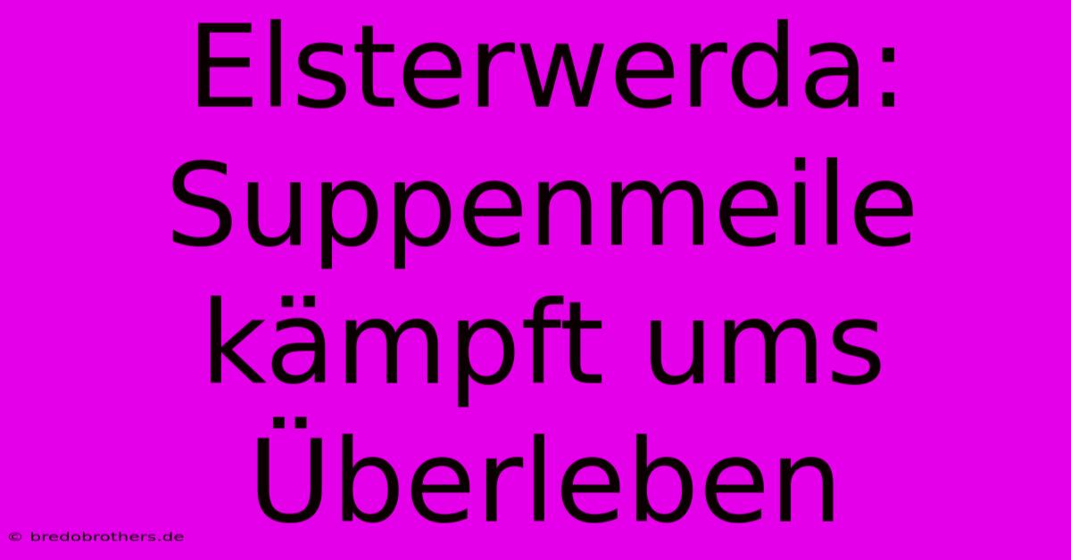 Elsterwerda: Suppenmeile Kämpft Ums Überleben