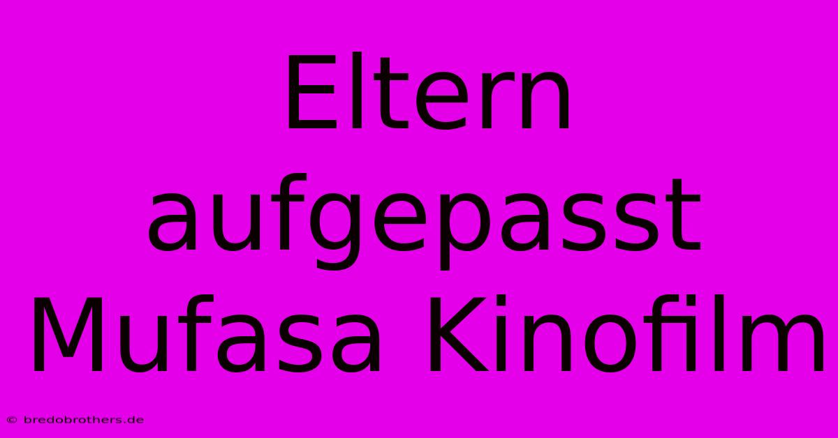 Eltern Aufgepasst Mufasa Kinofilm