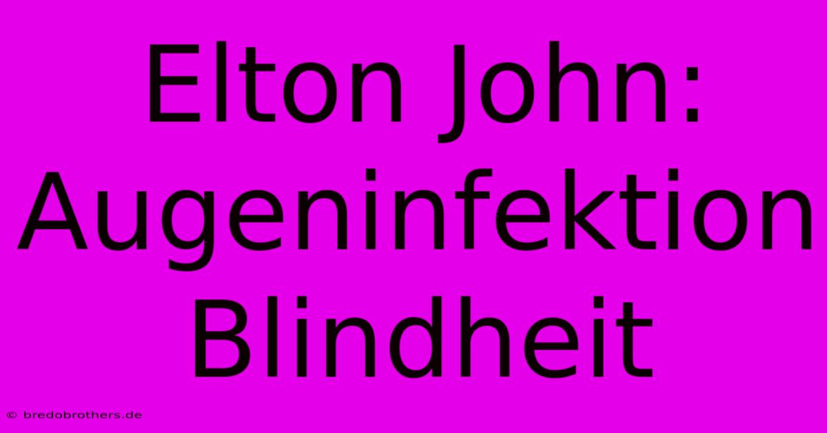 Elton John: Augeninfektion Blindheit