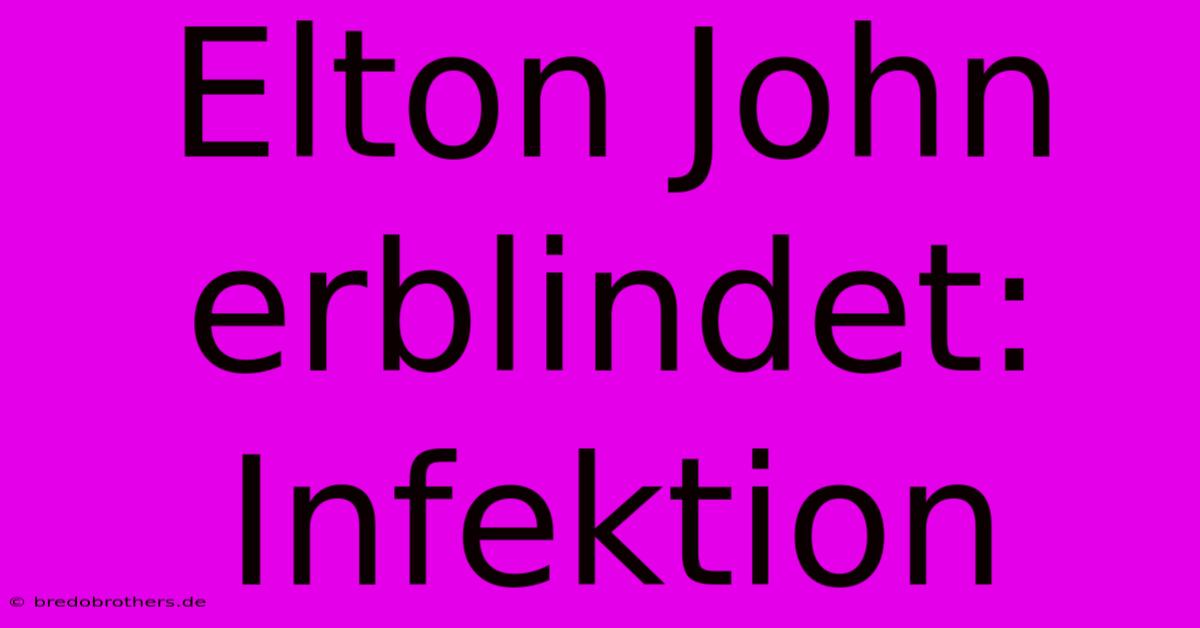 Elton John Erblindet: Infektion