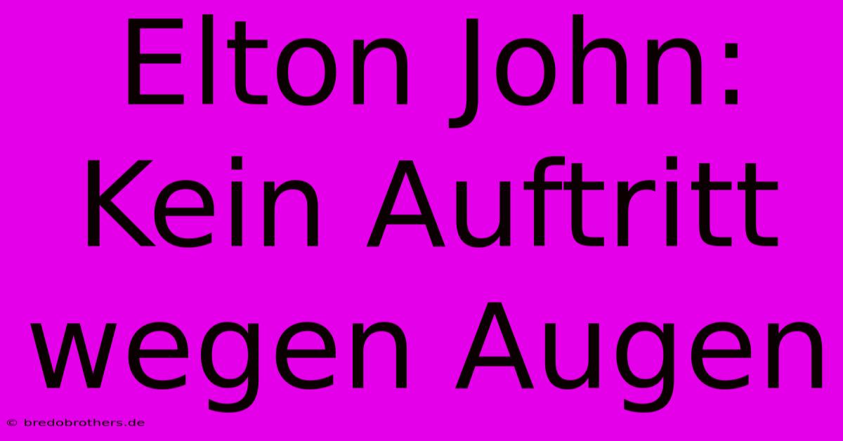 Elton John:  Kein Auftritt Wegen Augen