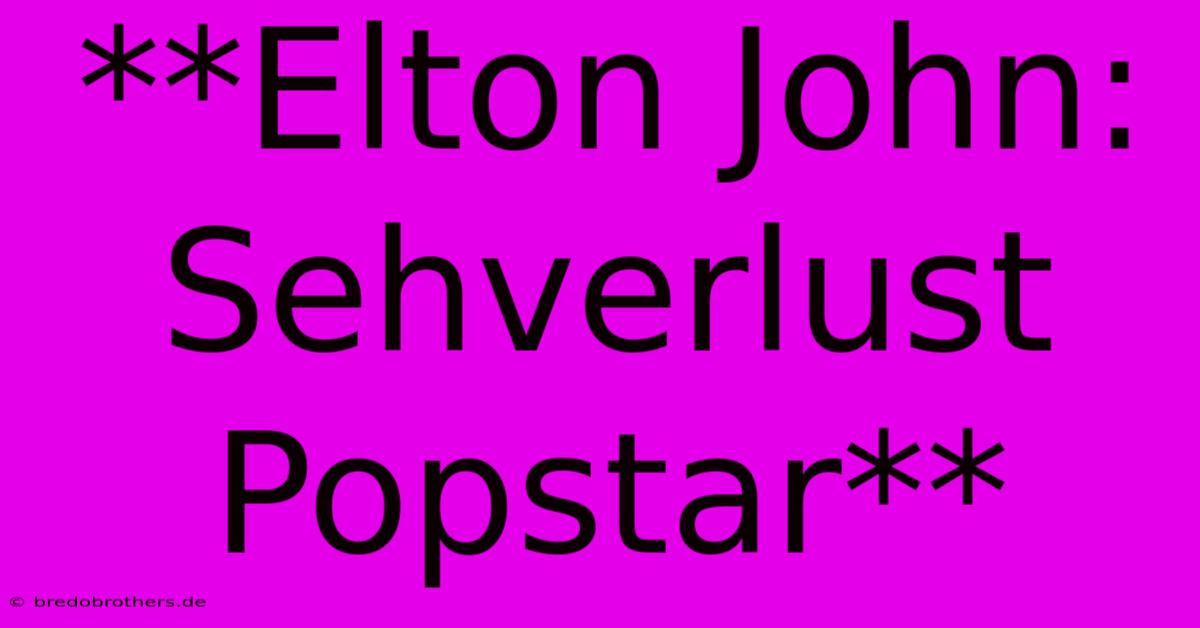 **Elton John:  Sehverlust  Popstar**