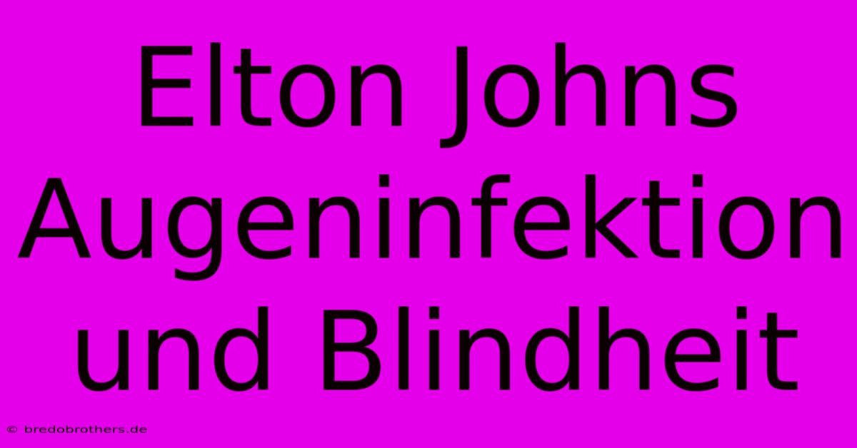 Elton Johns Augeninfektion Und Blindheit