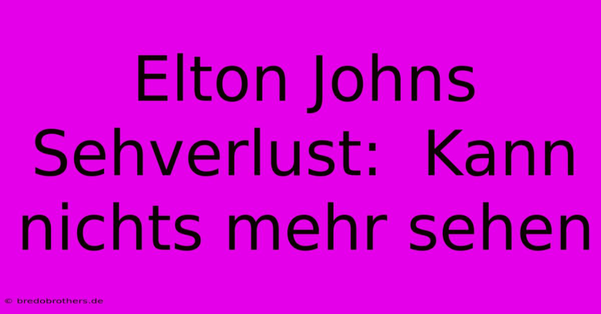 Elton Johns Sehverlust:  Kann Nichts Mehr Sehen