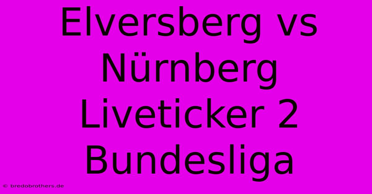 Elversberg Vs Nürnberg Liveticker 2 Bundesliga