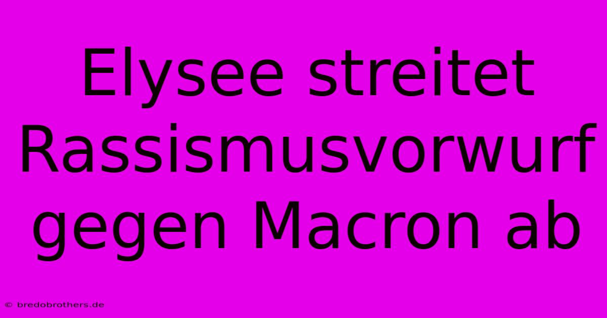 Elysee Streitet Rassismusvorwurf Gegen Macron Ab