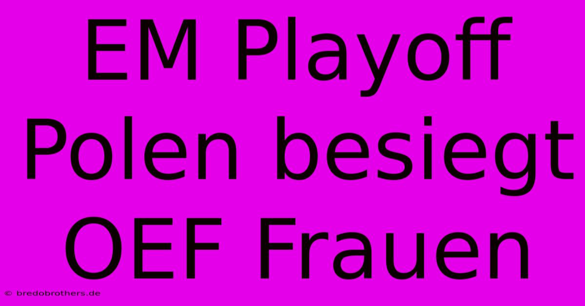 EM Playoff Polen Besiegt OEF Frauen