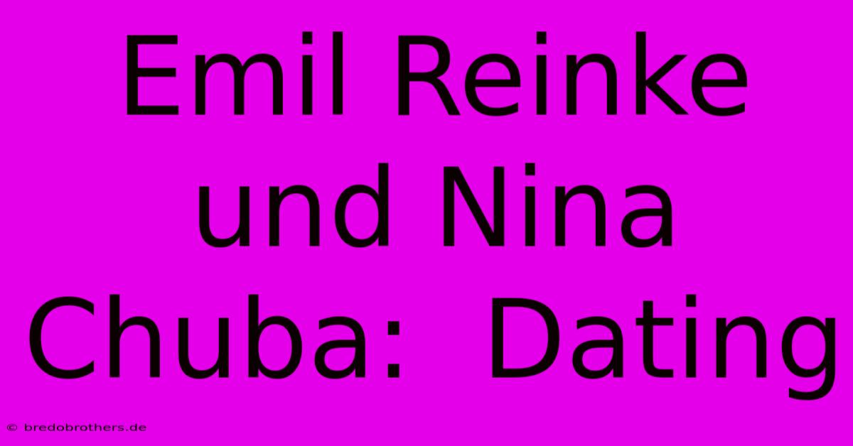 Emil Reinke Und Nina Chuba:  Dating