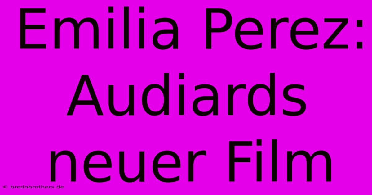 Emilia Perez: Audiards Neuer Film