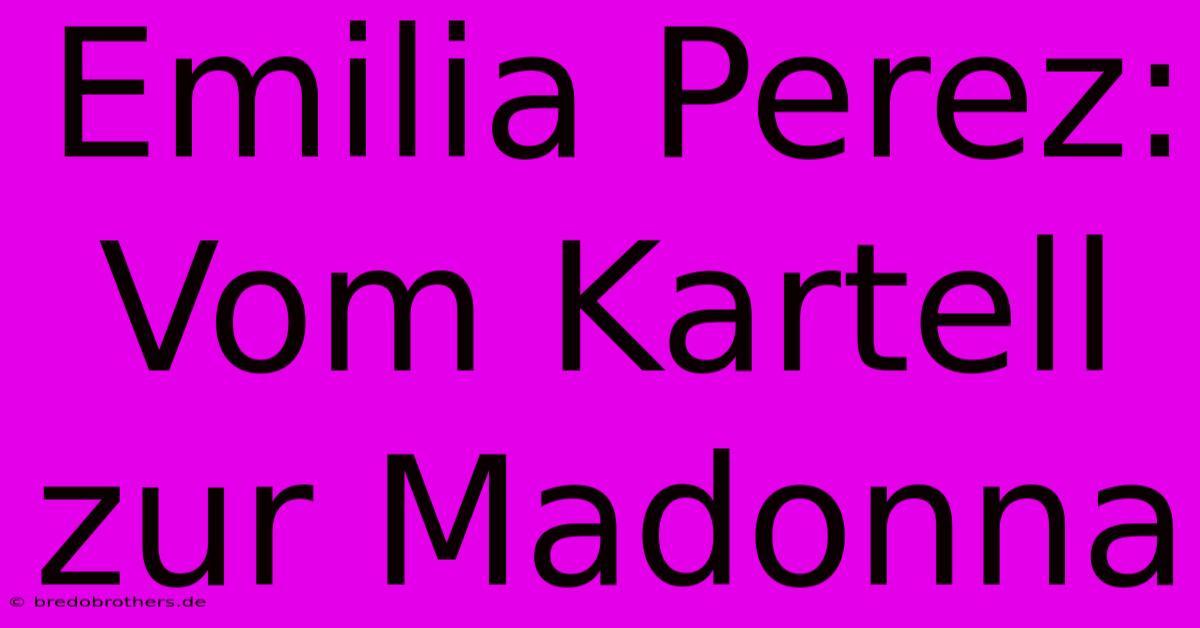 Emilia Perez: Vom Kartell Zur Madonna