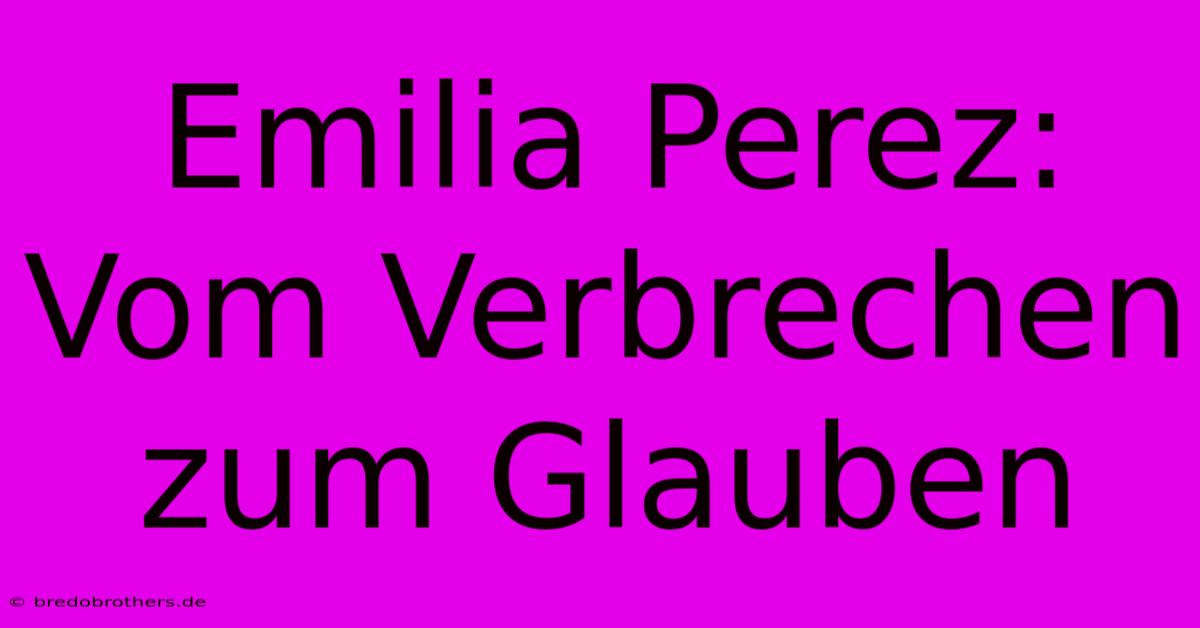 Emilia Perez: Vom Verbrechen Zum Glauben