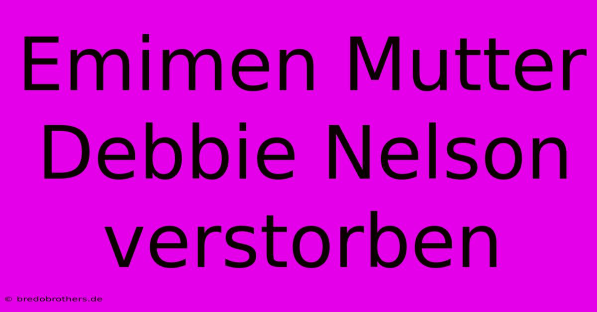 Emimen Mutter Debbie Nelson Verstorben