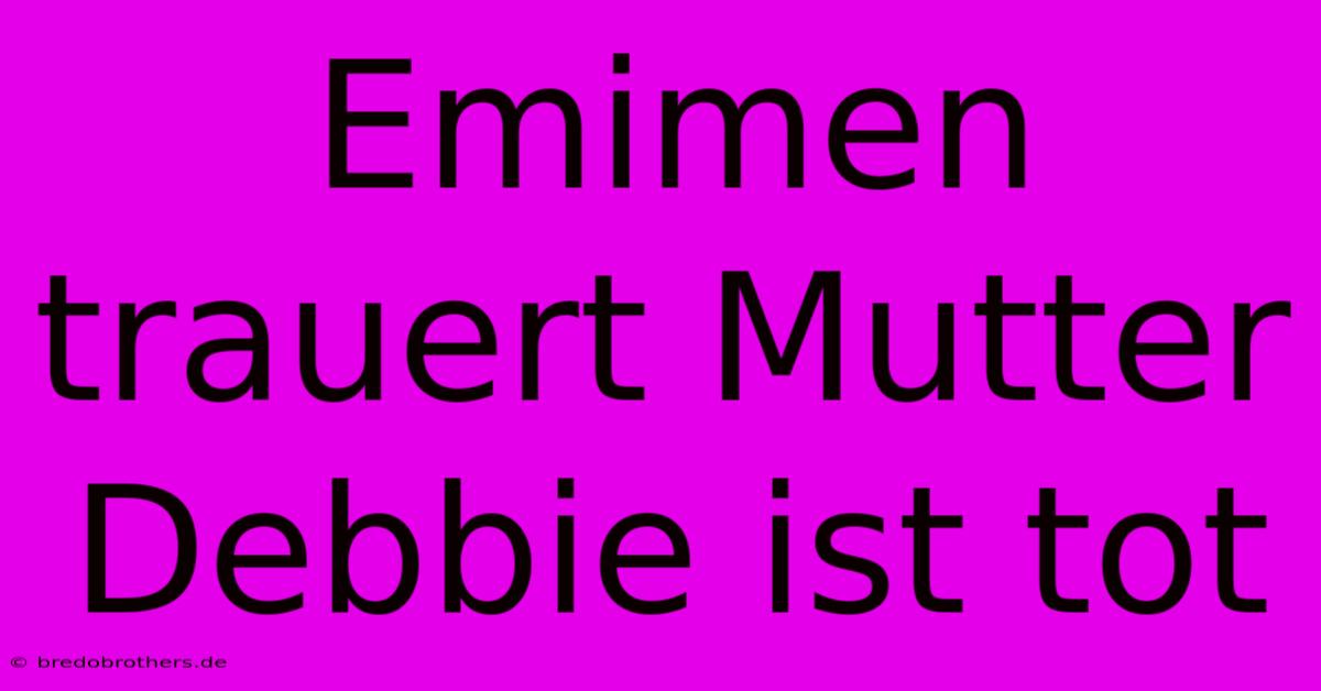 Emimen Trauert Mutter Debbie Ist Tot