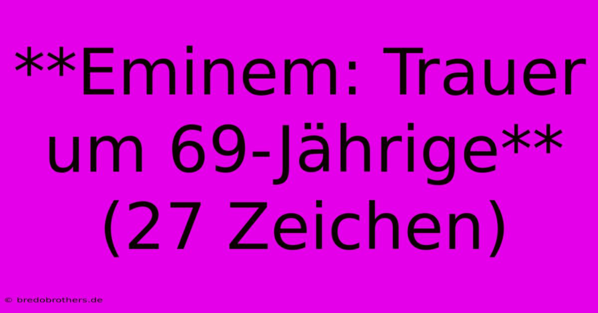 **Eminem: Trauer Um 69-Jährige** (27 Zeichen)