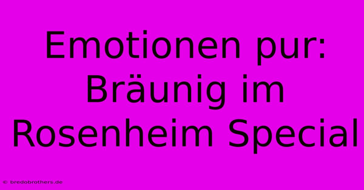 Emotionen Pur: Bräunig Im Rosenheim Special