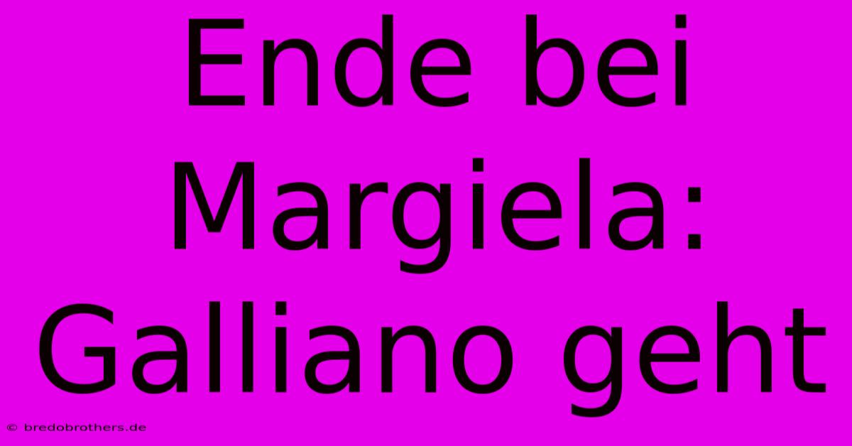 Ende Bei Margiela: Galliano Geht