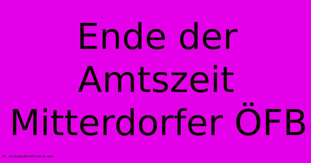 Ende Der Amtszeit Mitterdorfer ÖFB