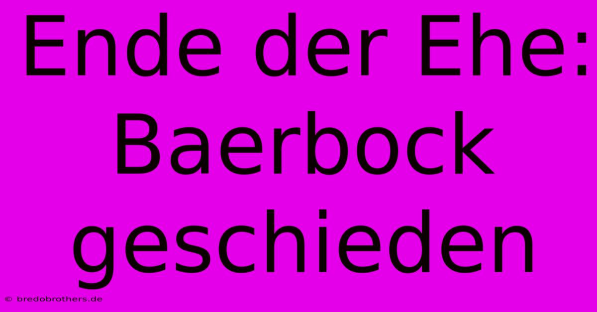 Ende Der Ehe: Baerbock Geschieden