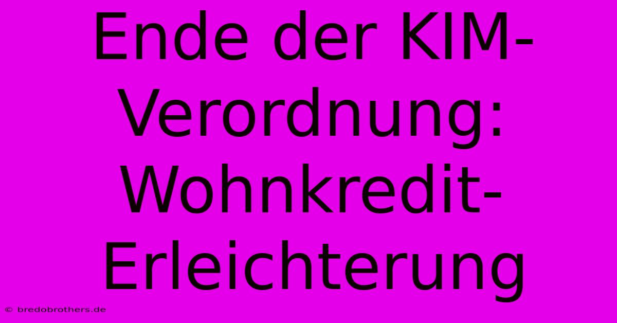 Ende Der KIM-Verordnung: Wohnkredit-Erleichterung