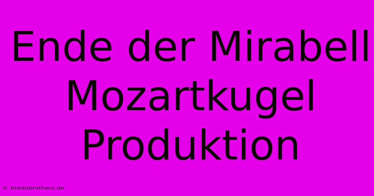 Ende Der Mirabell Mozartkugel Produktion