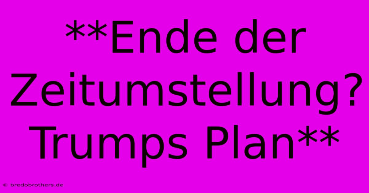 **Ende Der Zeitumstellung? Trumps Plan**