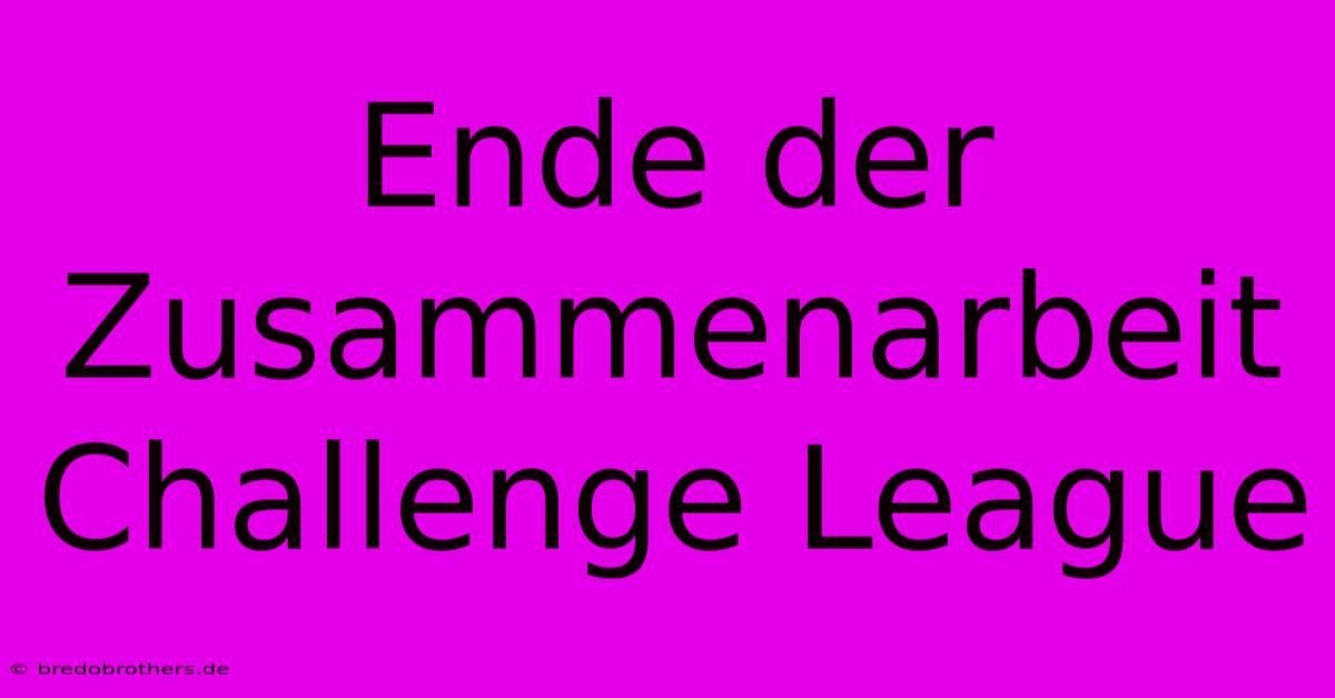 Ende Der Zusammenarbeit Challenge League