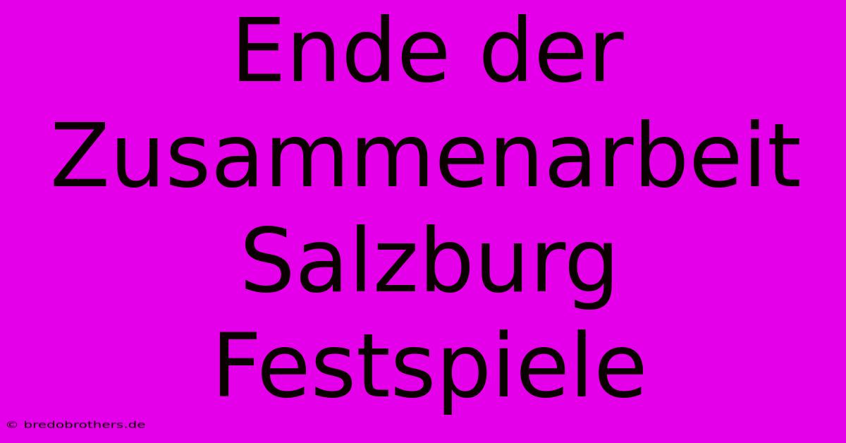 Ende Der Zusammenarbeit Salzburg Festspiele