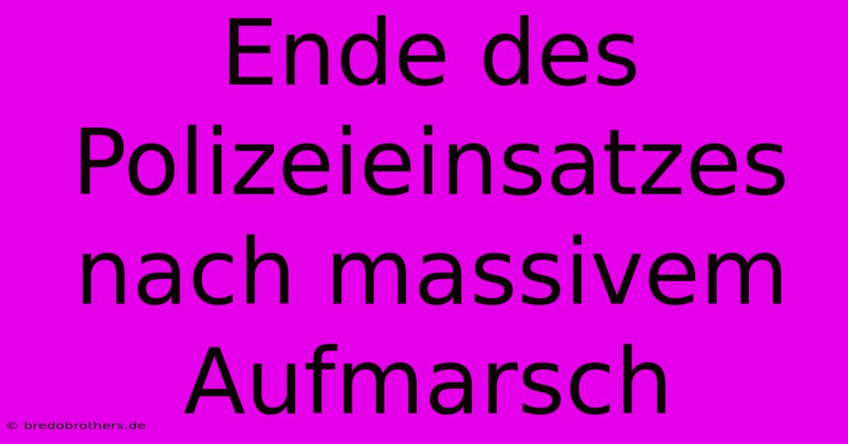 Ende Des Polizeieinsatzes Nach Massivem Aufmarsch