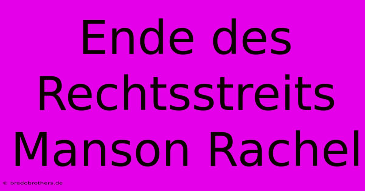 Ende Des Rechtsstreits Manson Rachel