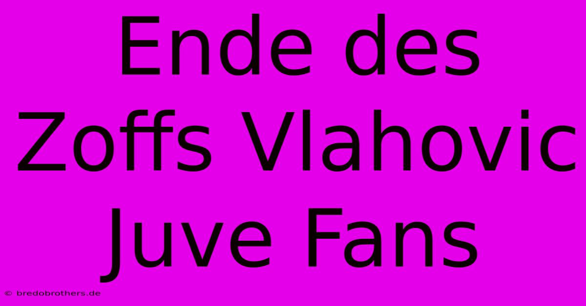 Ende Des Zoffs Vlahovic Juve Fans