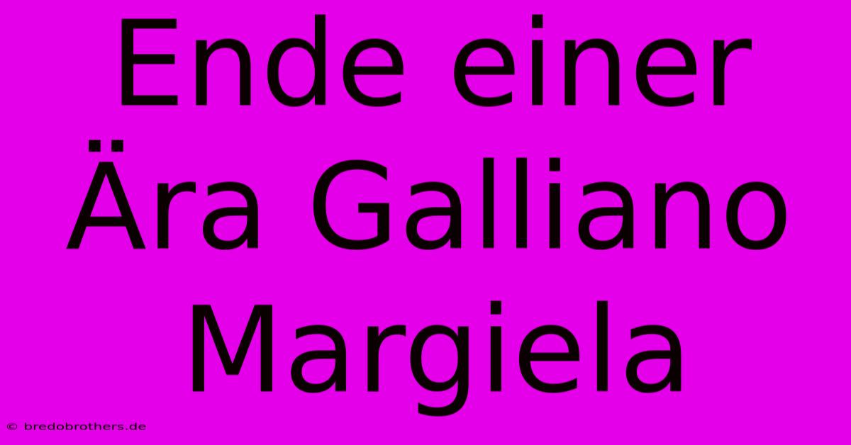 Ende Einer Ära Galliano Margiela