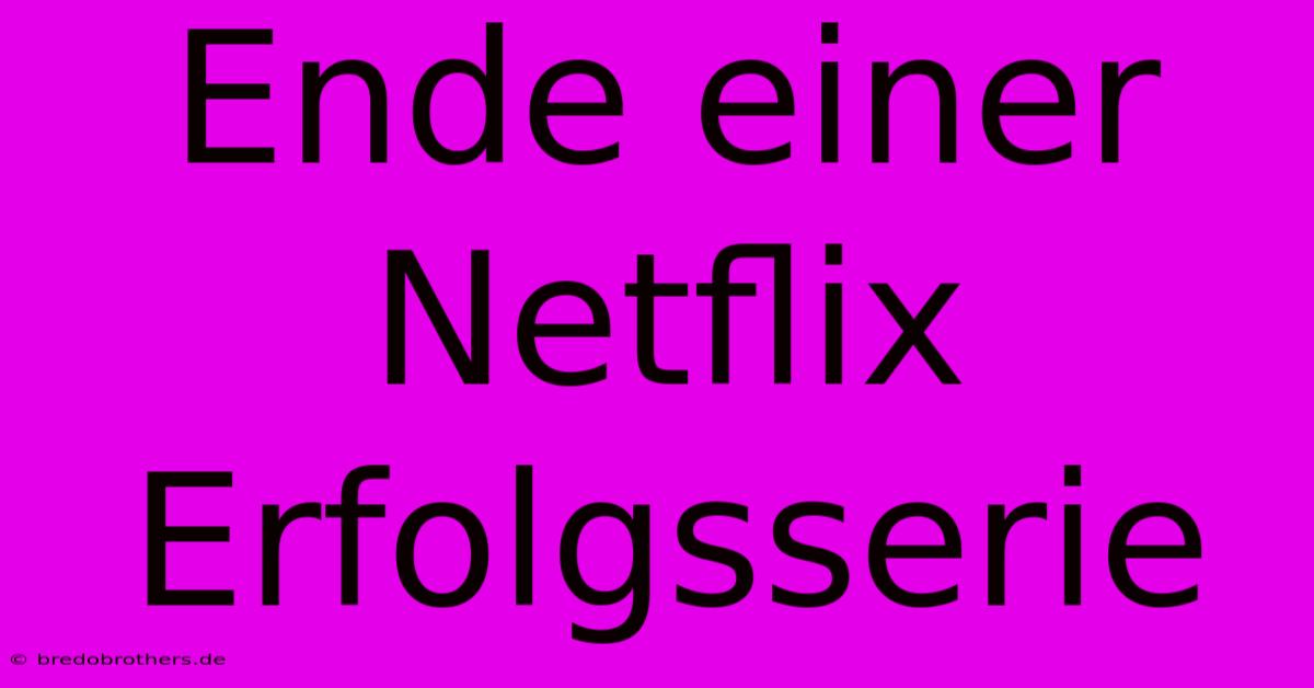 Ende Einer Netflix Erfolgsserie