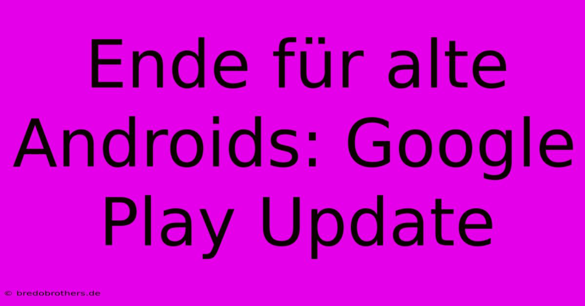 Ende Für Alte Androids: Google Play Update