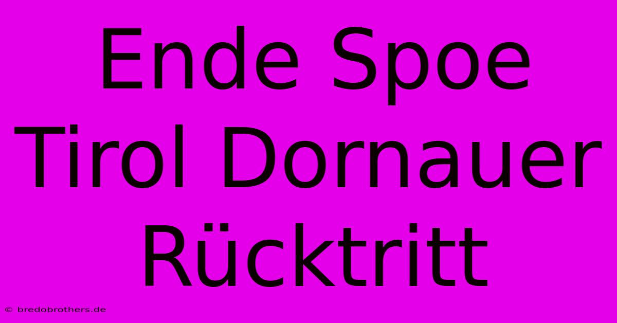 Ende Spoe Tirol Dornauer Rücktritt