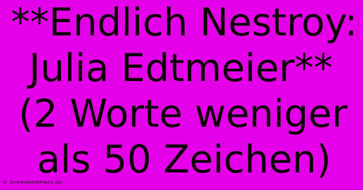 **Endlich Nestroy: Julia Edtmeier** (2 Worte Weniger Als 50 Zeichen)