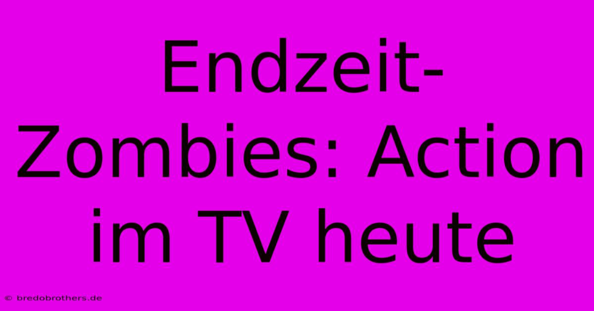 Endzeit-Zombies: Action Im TV Heute