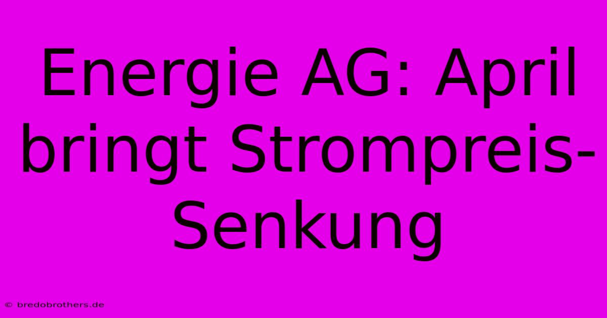 Energie AG: April Bringt Strompreis-Senkung