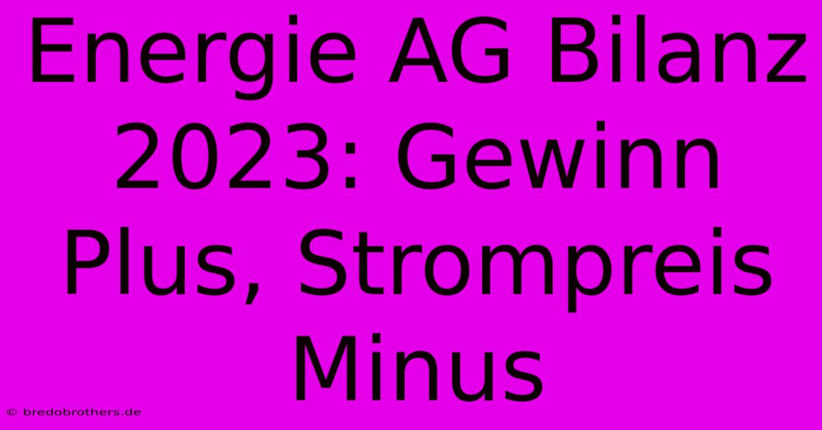 Energie AG Bilanz 2023: Gewinn Plus, Strompreis Minus