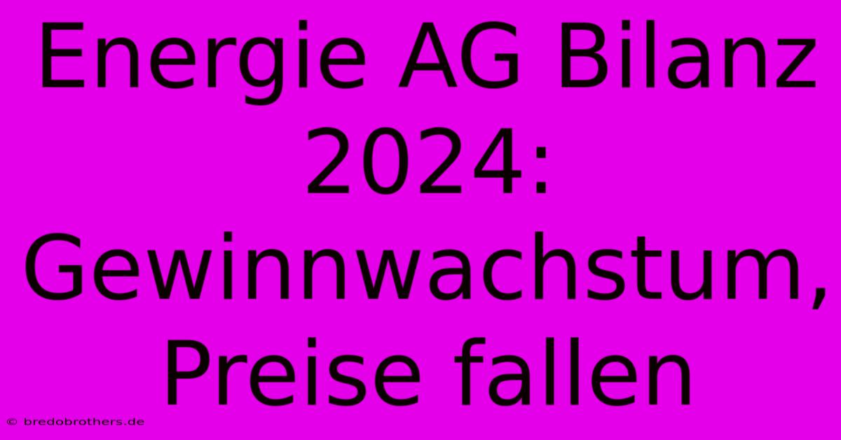 Energie AG Bilanz 2024: Gewinnwachstum, Preise Fallen