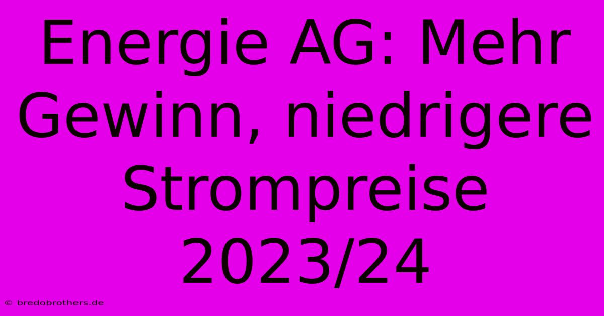 Energie AG: Mehr Gewinn, Niedrigere Strompreise 2023/24