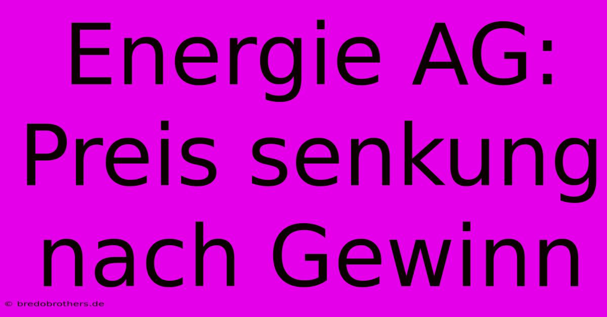 Energie AG: Preis Senkung Nach Gewinn