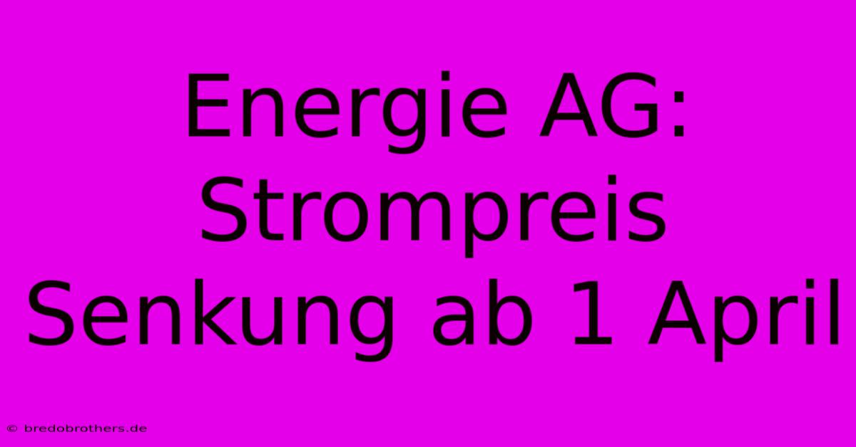 Energie AG: Strompreis Senkung Ab 1 April