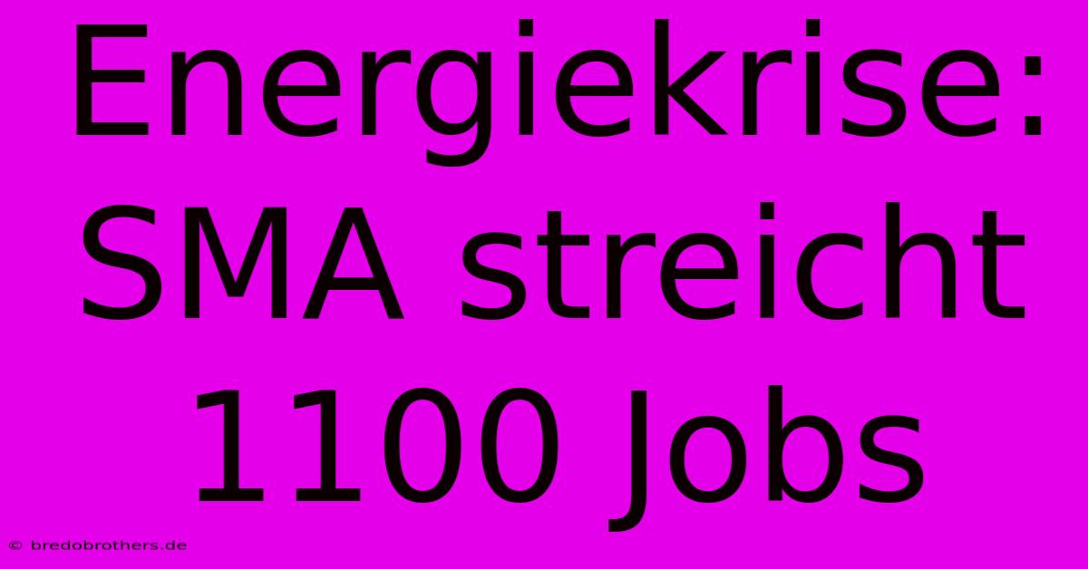 Energiekrise: SMA Streicht 1100 Jobs