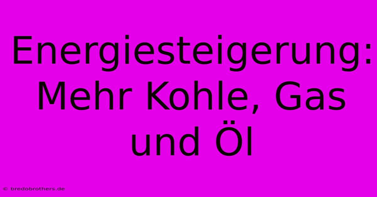 Energiesteigerung: Mehr Kohle, Gas Und Öl