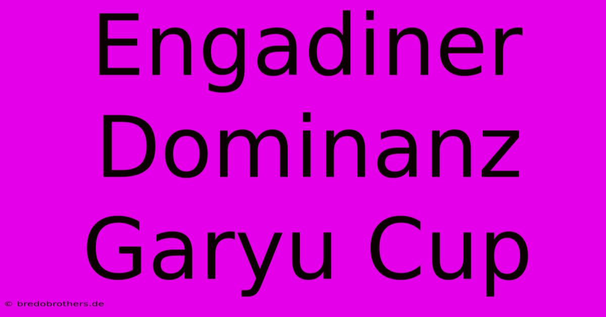 Engadiner Dominanz Garyu Cup