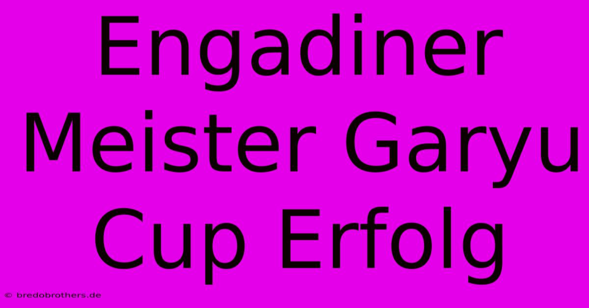 Engadiner Meister Garyu Cup Erfolg