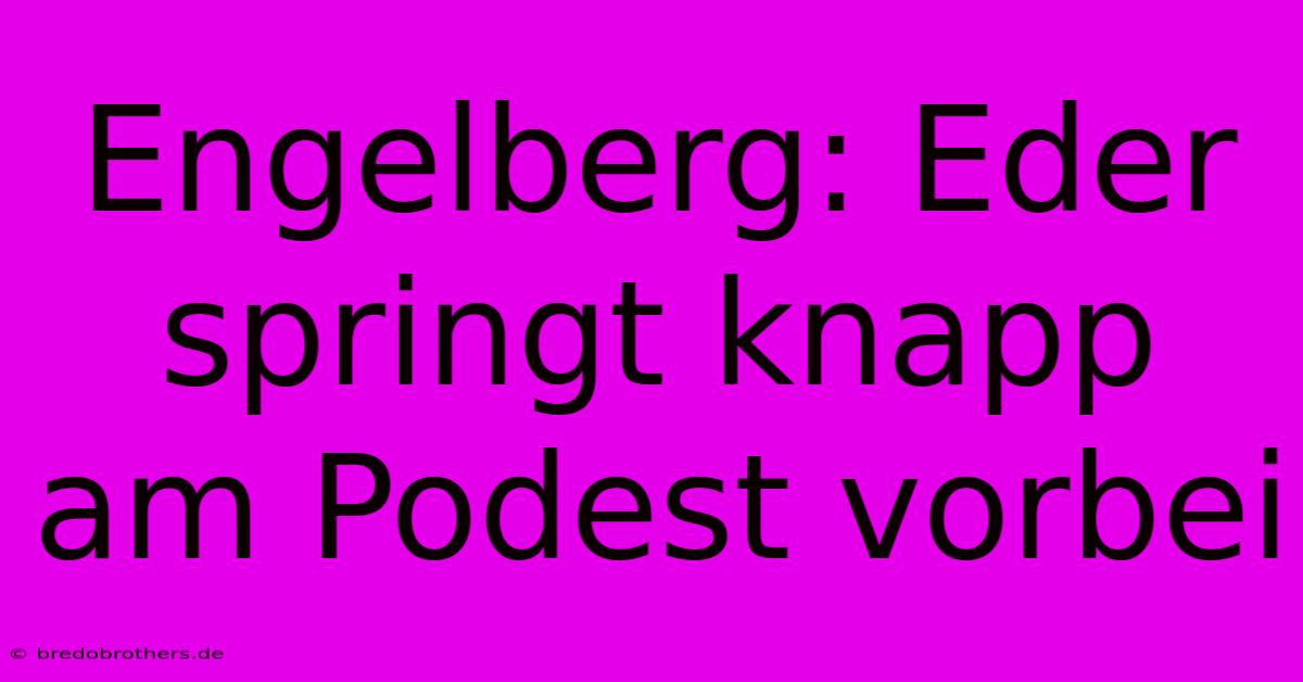 Engelberg: Eder Springt Knapp Am Podest Vorbei