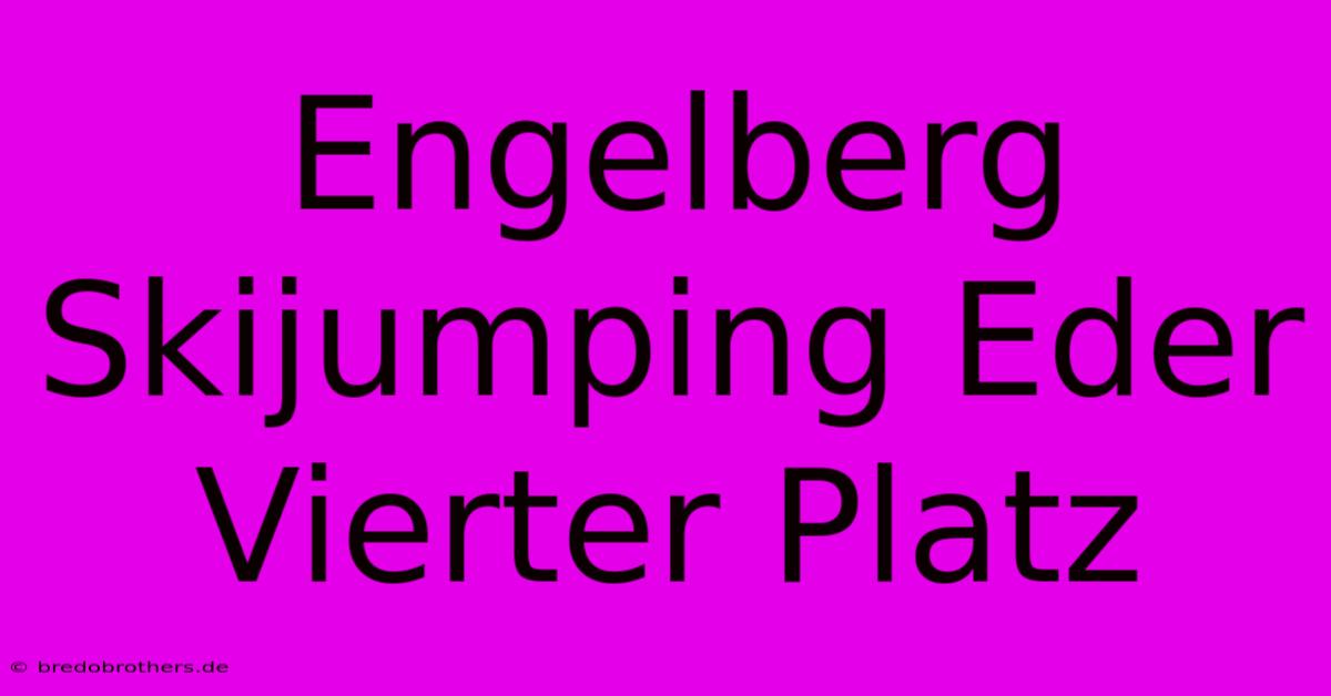 Engelberg Skijumping Eder Vierter Platz